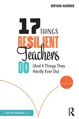 17 dolog, amit a rugalmas tanárok tesznek: (És 4 dolog, amit aligha tesznek) - 17 Things Resilient Teachers Do: (And 4 Things They Hardly Ever Do)