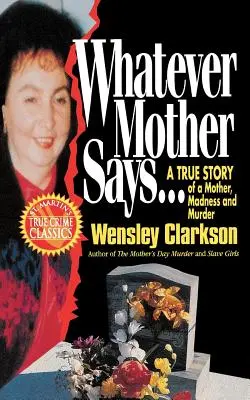 Bármit is mond anyám...: Egy anya, az őrület és a gyilkosság igaz története - Whatever Mother Says...: A True Story of a Mother, Madness and Murder