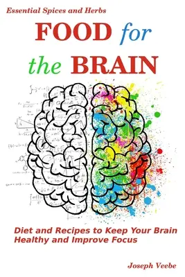 Élelmiszer az agynak: Diéta és receptek az agy egészségének megőrzéséhez és a koncentráció javításához - Food for the Brain: Diet and Recipes to Keep Your Brain Healthy and Improve Focus