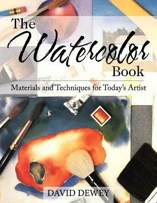 Az akvarellkönyv: Anyagok és technikák a mai művészek számára - The Watercolor Book: Materials and Techniques for Today's Artists