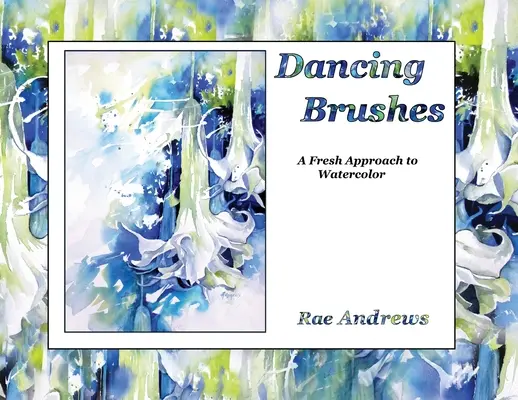 Táncoló ecsetek: A friss megközelítés az akvarellhez - Dancing Brushes: A Fresh Approach to Watercolor