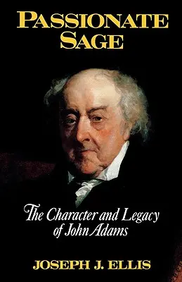 Szenvedélyes bölcs: John Adams jelleme és öröksége - Passionate Sage: The Character and Legacy of John Adams