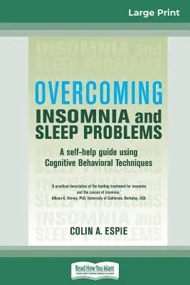 Az álmatlanság és az alvásproblémák leküzdése: Önsegítő útmutató kognitív viselkedéstechnika alkalmazásával (16pt Large Print Edition) - Overcoming Insomnia and Sleep Problems: A self-help guide using Cognitive Behavioral Techniques (16pt Large Print Edition)