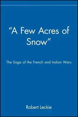 Néhány hektár hó: A francia és indián háborúk története - A Few Acres of Snow: The Saga of the French and Indian Wars