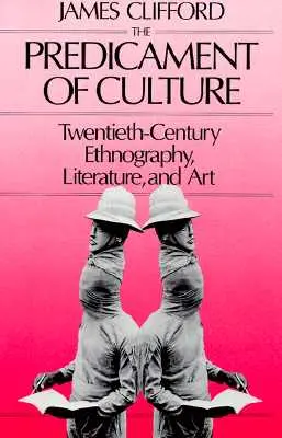 A kultúra kényszerhelyzete: Huszadik századi néprajz, irodalom és művészet - Predicament of Culture: Twentieth-Century Ethnography, Literature, and Art