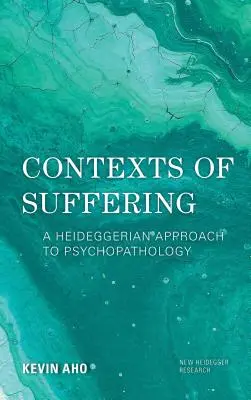 A szenvedés összefüggései: A pszichopatológia heideggeri megközelítése - Contexts of Suffering: A Heideggerian Approach to Psychopathology