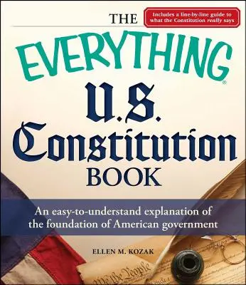 The Everything U.S. Constitution Book: Az amerikai kormányzat alapjainak könnyen érthető magyarázata - The Everything U.S. Constitution Book: An Easy-To-Understand Explanation of the Foundation of American Government