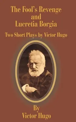 A bolond bosszúja és Lucretia Borgia: Két rövid színdarab - The Fool's Revenge and Lucretia Borgia: Two Short Plays