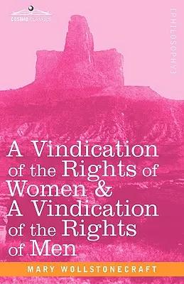 A Vindication of the Rights of Women & a Vindication of the Rights of Men (A nők jogainak igazolása & a férfiak jogainak igazolása) - A Vindication of the Rights of Women & a Vindication of the Rights of Men