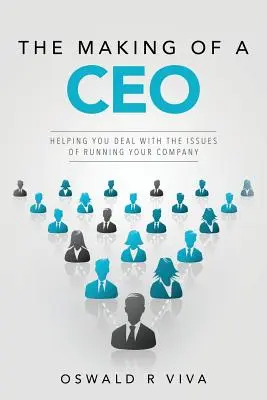 A vezérigazgatóvá válás: Segítség a vállalatvezetés problémáinak kezeléséhez - The Making of a CEO: Helping You Deal With The Issues Of Running Your Company