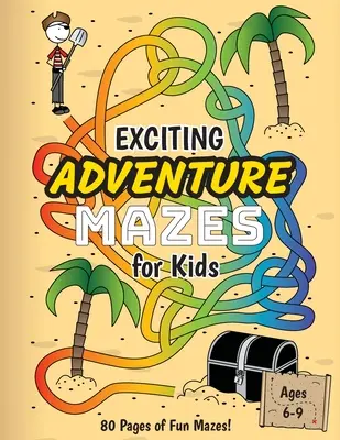 Izgalmas kalandlabirintusok gyerekeknek: (6-9 éves korig) Kalandos témájú labirintus tevékenység munkafüzet - Exciting Adventure Mazes for Kids: (Ages 6-9) Adventure Themed Maze Activity Workbook