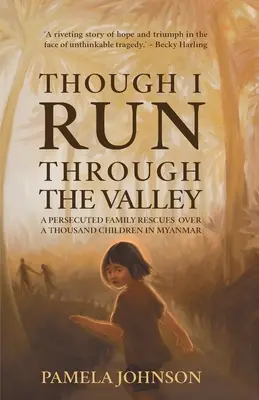 Bár keresztülfutok a völgyön: Egy üldözött család több mint ezer gyermeket ment meg Mianmarban - Though I Run Through the Valley: A Persecuted Family Rescues Over a Thousand Children in Myanmar