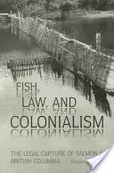 Hal, jog és gyarmatosítás: A lazacok legális kifogása Brit Kolumbiában - Fish, Law, and Colonialism: The Legal Capture of Salmon in British Columbia