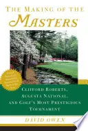 The Making of the Masters: Clifford Roberts, az Augusta National és a golf legtekintélyesebb versenye - The Making of the Masters: Clifford Roberts, Augusta National, and Golf's Most Prestigious Tournament