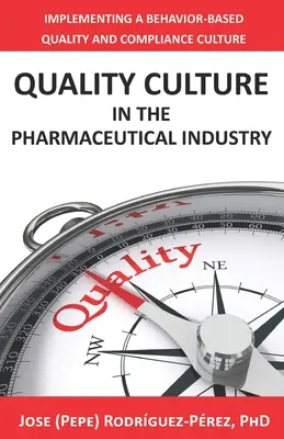 Minőségi kultúra a gyógyszeriparban: A viselkedésalapú minőség- és megfelelőségi kultúra megvalósítása (Rodrguez-Prez Jose (Pepe)) - Quality Culture in the Pharmaceutical Industry: Implementing a Behavior-based Quality and Compliance Culture (Rodrguez-Prez Jose (Pepe))