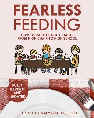 Félelem nélküli táplálkozás: Hogyan neveljünk egészséges étkezőket az etetőszéktől a középiskoláig? - Fearless Feeding: How to Raise Healthy Eaters From High Chair to High School