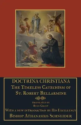 Doctrina Christiana: Bellarmine Szent Róbert időtlen katekizmusa: The Timeless Catechism of St. Robert Bellarmine - Doctrina Christiana: The Timeless Catechism of St. Robert Bellarmine