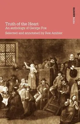 A szív igazsága. George Fox antológiája - Truth of the Heart. an Anthology of George Fox