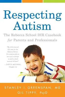 Az autizmus tiszteletben tartása: A Rebecca School DIR Esetkönyv szülők és szakemberek számára - Respecting Autism: The Rebecca School DIR Casebook for Parents and Professionals