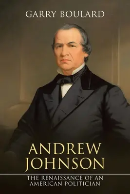 Andrew Johnson: Egy amerikai politikus reneszánsza - Andrew Johnson: The Renaissance of an American Politician