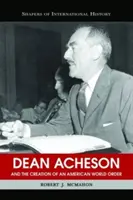 Dean Acheson és az amerikai világrend megteremtése - Dean Acheson and the Creation of an American World Order