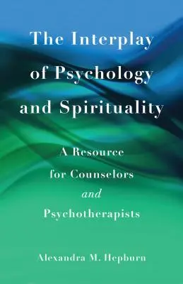 A pszichológia és a spiritualitás kölcsönhatása: Forrás tanácsadók és pszichoterapeuták számára - The Interplay of Psychology and Spirituality: A Resource for Counselors and Psychotherapists