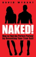 Meztelenül! Hogyan találjuk meg a tökéletes partnert azáltal, hogy felfedjük valódi énünket? - Naked!: How to Find the Perfect Partner by Revealing Your True Self