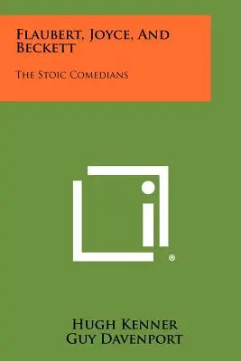 Flaubert, Joyce és Beckett: A sztoikus komédiások - Flaubert, Joyce, And Beckett: The Stoic Comedians