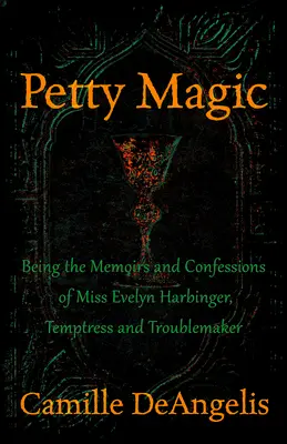 Kicsinyes varázslat: Miss Evelyn Harbinger, csábító és bajkeverő emlékiratai és vallomásai - Petty Magic: Being the Memoirs and Confessions of Miss Evelyn Harbinger, Temptress and Troublemaker