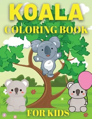 Koala színezőkönyv gyerekeknek: Koala Bear Coloring Book for Kids - Koala Coloring Book For Kids: Koala Bear Coloring Book for Kids