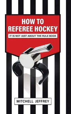 Hogyan kell jégkorongbírónak lenni: Nem csak a szabálykönyvről van szó - How to Referee Hockey: It Is Not Just About the Rule Book