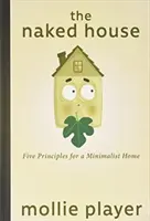 A meztelen ház: Öt alapelv a minimalista otthonhoz - The Naked House: Five Principles for a Minimalist Home