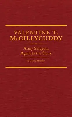 Valentine T. McGillycuddy: T. McGillydcy: Army Surgeon, a sziúk ügynöke - Valentine T. McGillycuddy: Army Surgeon, Agent to the Sioux