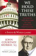 Mi tartjuk ezeket az igazságokat: Katolikus elmélkedések az amerikai javaslatról - We Hold These Truths: Catholic Reflections on the American Proposition