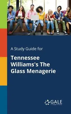 Tanulmányi útmutató Tennessee Williams Az üvegmenagerie című művéhez - A Study Guide for Tennessee Williams's The Glass Menagerie