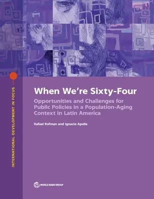 Amikor hatvannégy évesek leszünk: Politikai lehetőségek a népesség elöregedésének kezelésére Latin-Amerikában és a Karib-térségben - When We're Sixty-Four: Policy Options to Address Population Aging in Latin America and the Caribbean