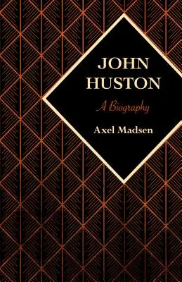 John Huston: Huston: A Biography - John Huston: A Biography