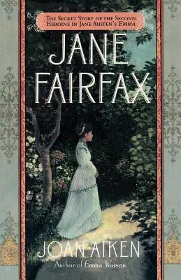 Jane Fairfax: Jane Austen Emma című művének második hősnőjének titkos története - Jane Fairfax: The Secret Story of the Second Heroine in Jane Austen's Emma