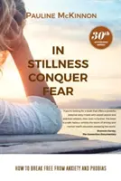 A csendben győzd le a félelmet: Hogyan szabadulj meg a szorongástól és a fóbiáktól Felújított 30. évfordulós kiadás - In Stillness Conquer Fear: How to Break Free from Anxiety and Phobias Revised 30th Anniversary Edition