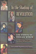 A forradalom árnyékában: Orosz nők élettörténetei 1917-től a második világháborúig - In the Shadow of Revolution: Life Stories of Russian Women from 1917 to the Second World War