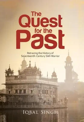 A múlt keresése: A tizenhetedik századi szikh harcos történelmének nyomon követése - The Quest for the Past: Retracing the History of Seventeenth-Century Sikh Warrior