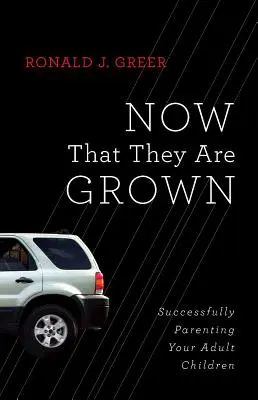 Most, hogy már felnőttek: Felnőtt gyermekeid sikeres nevelése - Now That They Are Grown: Successfully Parenting Your Adult Children