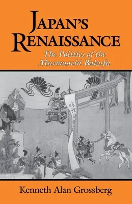 Japán reneszánsza: A Muromachi Bakufu politikája - Japan's Renaissance: The Politics of the Muromachi Bakufu