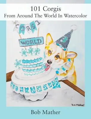 101 Corgis a világ minden tájáról akvarellben - 101 Corgis From Around The World In Watercolor