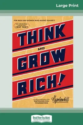 Gondolkodj és gazdagodj: Az eredeti, a Napoleon Hill Alapítvány hivatalos kiadványa (16pt Large Print Edition) - Think and Grow Rich: The Original, an Official Publication of The Napoleon Hill Foundation (16pt Large Print Edition)