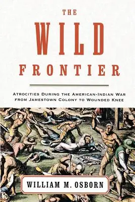 A vad határ: Atrocitások az amerikai-indián háború alatt a Jamestown kolóniától Wounded Knee-ig - The Wild Frontier: Atrocities During the American-Indian War from Jamestown Colony to Wounded Knee