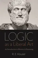 A logika mint szabad művészet: Bevezetés a retorikába és az érvelésbe - Logic as a Liberal Art: An Introduction to Rhetoric and Reasoning