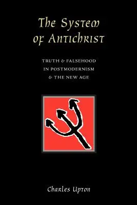 Az Antikrisztus rendszere: Igazság és hamisság a posztmodernizmusban és a New Age-ben - The System of Antichrist: Truth and Falsehood in Postmodernism and the New Age