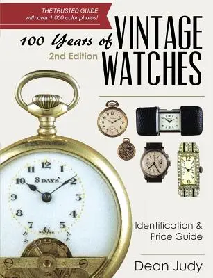 100 év vintage órák: Azonosítási és árkalauz, 2. kiadás - 100 Years of Vintage Watches: Identification and Price Guide, 2nd Edition