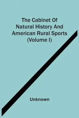 A természettudományi kabinet és az amerikai vidéki sportok (I. kötet) - The Cabinet Of Natural History And American Rural Sports (Volume I)